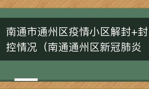 南通市通州区疫情小区解封+封控情况（南通通州区新冠肺炎）