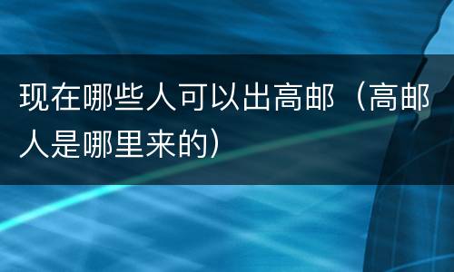 现在哪些人可以出高邮（高邮人是哪里来的）