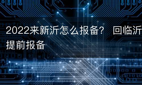 2022来新沂怎么报备？ 回临沂提前报备