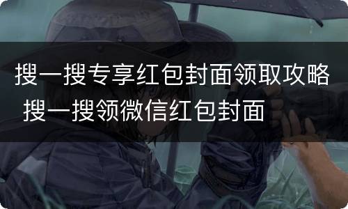 搜一搜专享红包封面领取攻略 搜一搜领微信红包封面