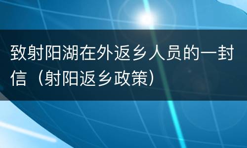 致射阳湖在外返乡人员的一封信（射阳返乡政策）