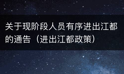 关于现阶段人员有序进出江都的通告（进出江都政策）