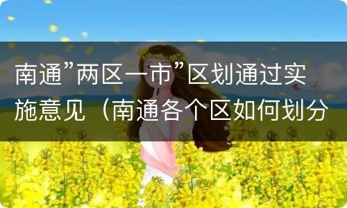南通”两区一市”区划通过实施意见（南通各个区如何划分的）