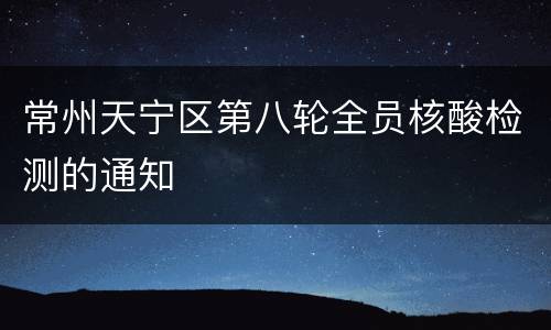 常州天宁区第八轮全员核酸检测的通知