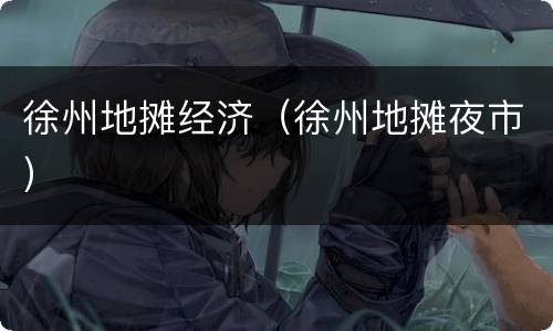 徐州地摊经济（徐州地摊夜市）