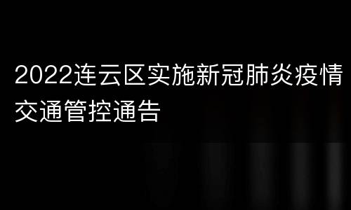 2022连云区实施新冠肺炎疫情交通管控通告