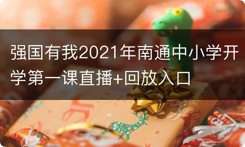 强国有我2021年南通中小学开学第一课直播+回放入口