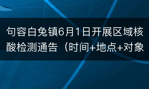 句容白兔镇6月1日开展区域核酸检测通告（时间+地点+对象）