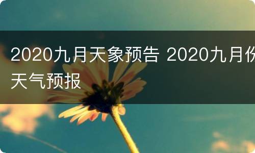 2020九月天象预告 2020九月份天气预报