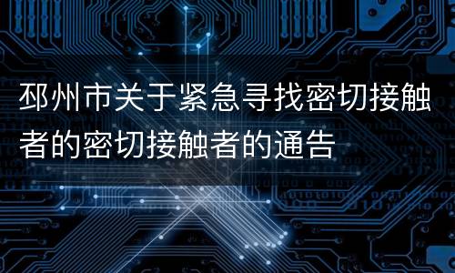 邳州市关于紧急寻找密切接触者的密切接触者的通告