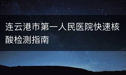 连云港市第一人民医院快速核酸检测指南