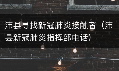 沛县寻找新冠肺炎接触者（沛县新冠肺炎指挥部电话）