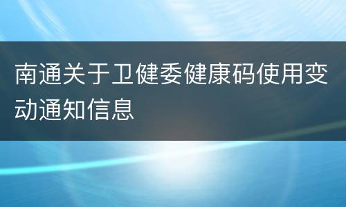 南通关于卫健委健康码使用变动通知信息