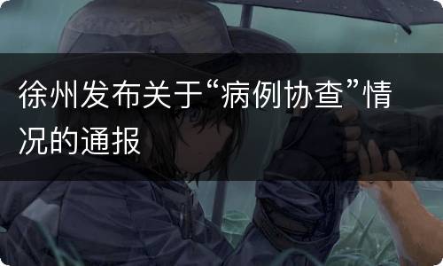 徐州发布关于“病例协查”情况的通报