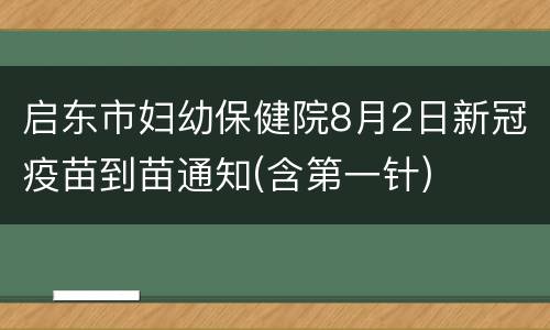启东市妇幼保健院8月2日新冠疫苗到苗通知(含第一针)