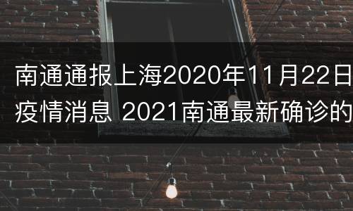 南通通报上海2020年11月22日疫情消息 2021南通最新确诊的一例