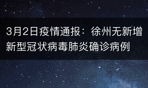 3月2日疫情通报：徐州无新增新型冠状病毒肺炎确诊病例