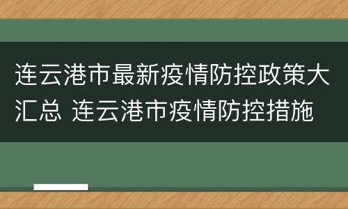连云港市最新疫情防控政策大汇总 连云港市疫情防控措施