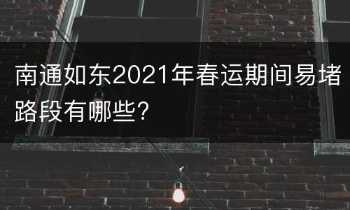 南通如东2021年春运期间易堵路段有哪些?