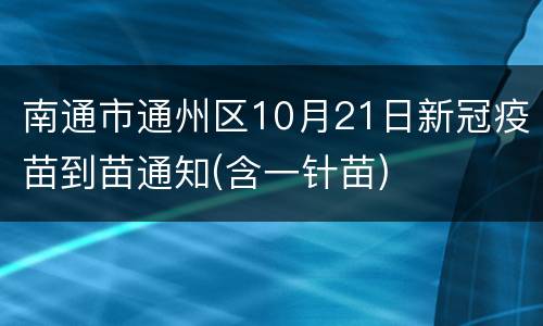 南通市通州区10月21日新冠疫苗到苗通知(含一针苗)