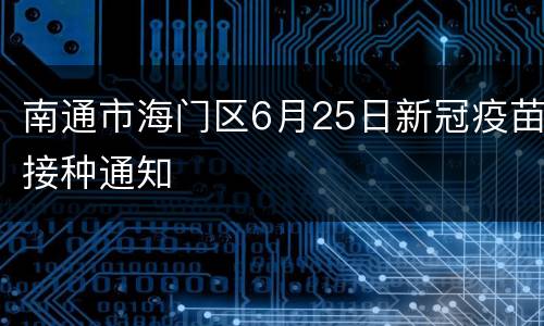 南通市海门区6月25日新冠疫苗接种通知