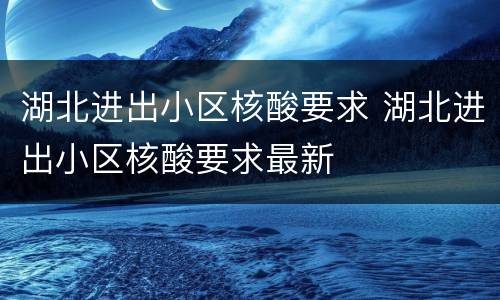 湖北进出小区核酸要求 湖北进出小区核酸要求最新