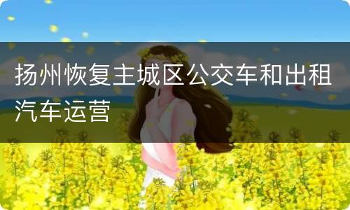 扬州恢复主城区公交车和出租汽车运营