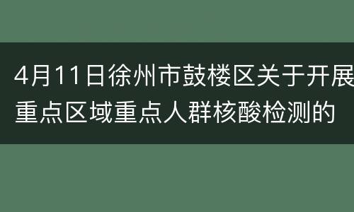 4月11日徐州市鼓楼区关于开展重点区域重点人群核酸检测的通告