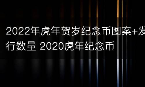 2022年虎年贺岁纪念币图案+发行数量 2020虎年纪念币