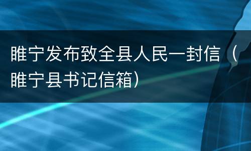 睢宁发布致全县人民一封信（睢宁县书记信箱）