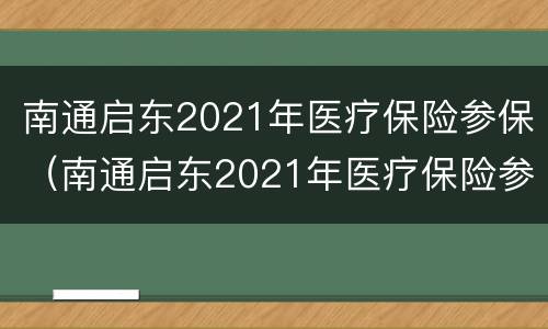南通启东2021年医疗保险参保（南通启东2021年医疗保险参保情况）