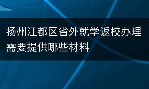 扬州江都区省外就学返校办理需要提供哪些材料