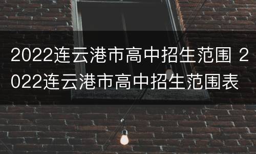2022连云港市高中招生范围 2022连云港市高中招生范围表