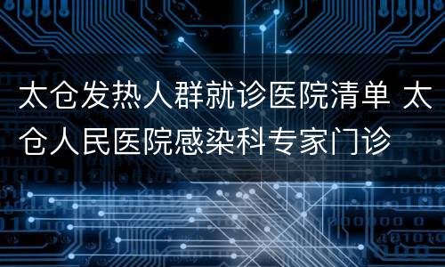 太仓发热人群就诊医院清单 太仓人民医院感染科专家门诊
