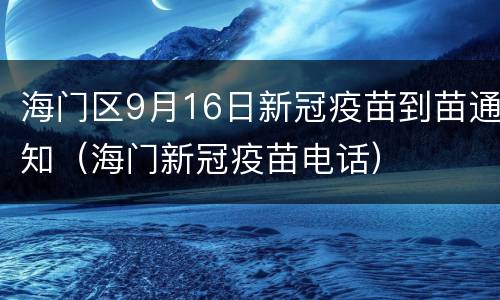 海门区9月16日新冠疫苗到苗通知（海门新冠疫苗电话）