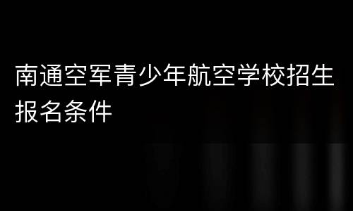 南通空军青少年航空学校招生报名条件