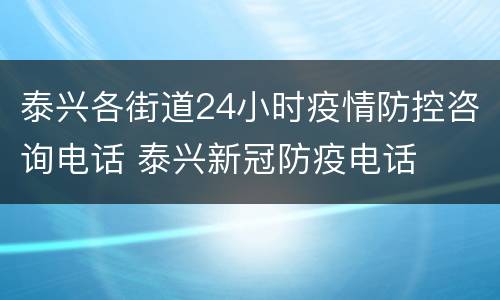 泰兴各街道24小时疫情防控咨询电话 泰兴新冠防疫电话
