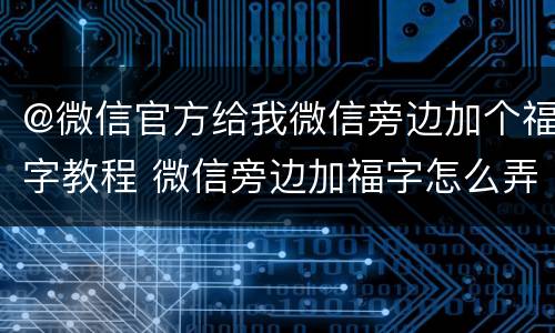 @微信官方给我微信旁边加个福字教程 微信旁边加福字怎么弄