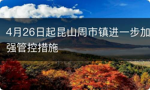 4月26日起昆山周市镇进一步加强管控措施