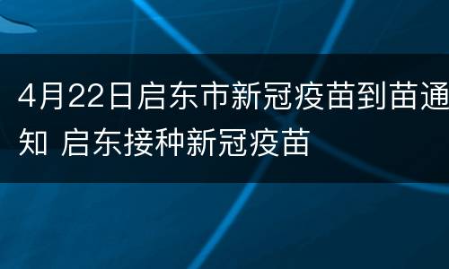 4月22日启东市新冠疫苗到苗通知 启东接种新冠疫苗