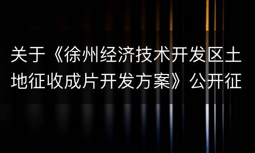 关于《徐州经济技术开发区土地征收成片开发方案》公开征求意见的公告