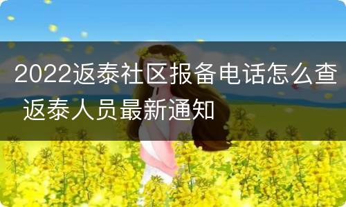 2022返泰社区报备电话怎么查 返泰人员最新通知