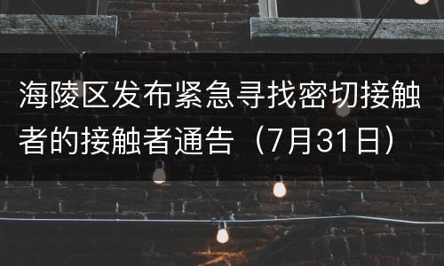 海陵区发布紧急寻找密切接触者的接触者通告（7月31日）