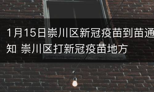 1月15日崇川区新冠疫苗到苗通知 崇川区打新冠疫苗地方