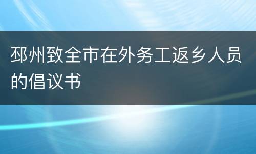 邳州致全市在外务工返乡人员的倡议书