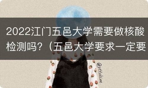 2022江门五邑大学需要做核酸检测吗?（五邑大学要求一定要过四级吗）