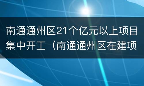 南通通州区21个亿元以上项目集中开工（南通通州区在建项目）
