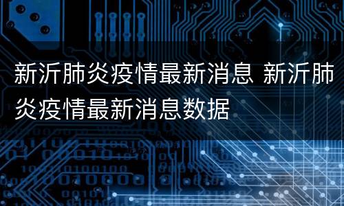新沂肺炎疫情最新消息 新沂肺炎疫情最新消息数据