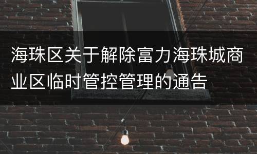 海珠区关于解除富力海珠城商业区临时管控管理的通告
