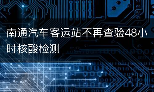 南通汽车客运站不再查验48小时核酸检测